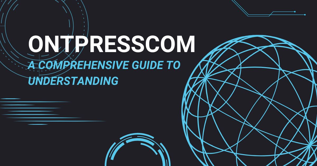 Ontpresscom: A Comprehensive Guide to Understanding