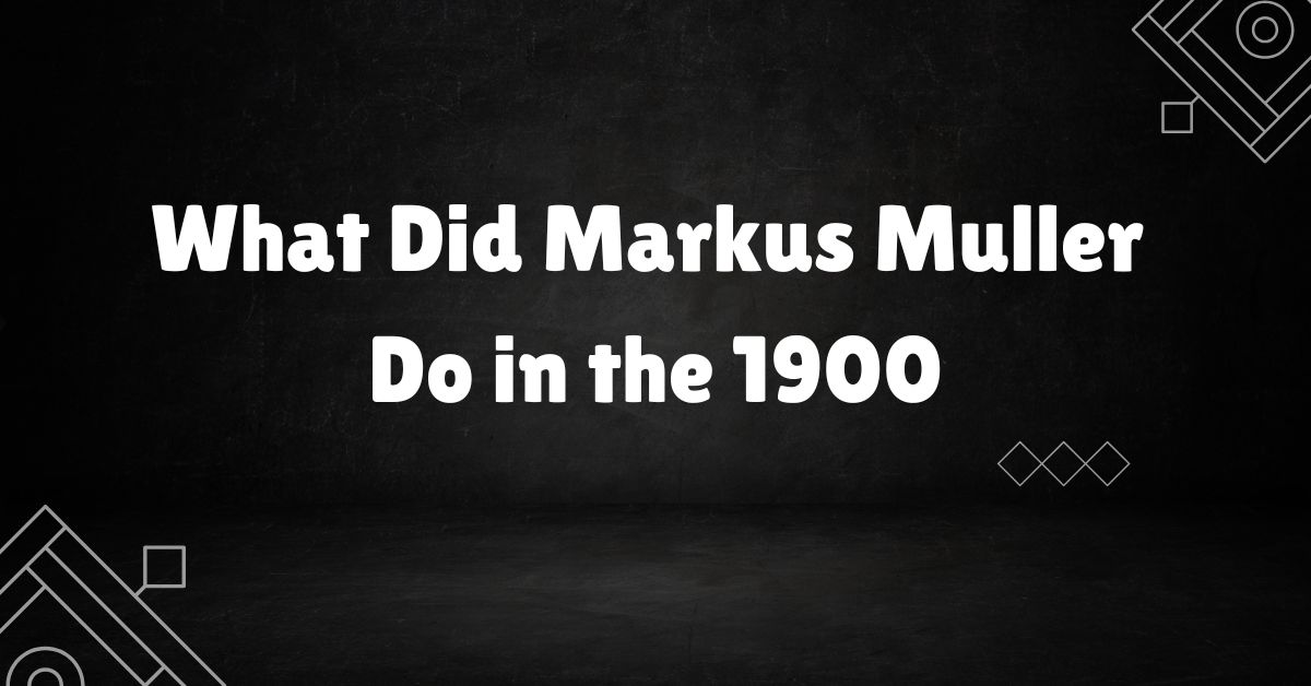 What Did Markus Muller Do in the 1900